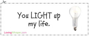 You LIGHT up my life.