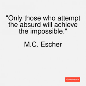 escher quote only those who attemp