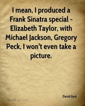 David Gest - I mean, I produced a Frank Sinatra special - Elizabeth ...