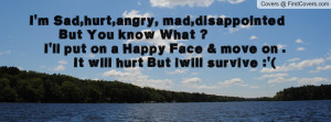 Sad,hurt,angry, mad,disappointed But You know What ? I'll put on a ...