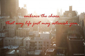 Beautiful Chaos Quote ~ Embrace The Chaos That Way Life Just May ...