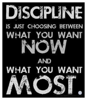 Discipline is just choosing between what you want now and what you ...