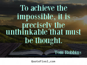 To achieve the impossible, it is precisely the unthinkable that must ...