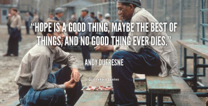 ... and no good thing ever dies. - Andy Dufresne, The Shawshank Redemption