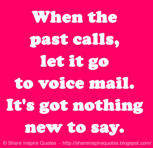 ... the past calls, let it go to voice mail. It's got nothing new to say