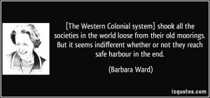 The Western Colonial system] shook all the societies in the world ...