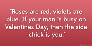 ... If your man is busy on Valentines Day, then the side chick is you