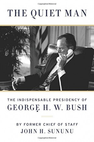 The Quiet Man: The Indispensable Presidency of George H.W. Bush