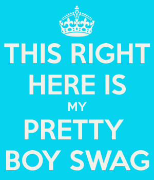 THIS RIGHT HERE IS MY PRETTY BOY SWAG