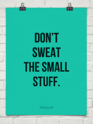 Don’t sweat the small stuff. #41397