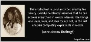 The intellectual is constantly betrayed by his vanity. Godlike he ...