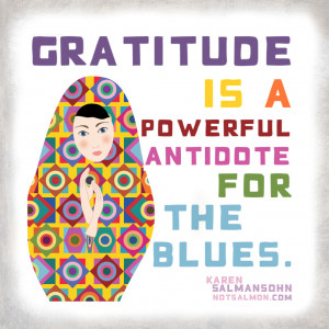Gratitude is a powerful antidote for the blues.