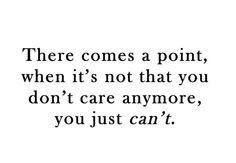 point. I care, but I just can't do it anymore. To love and care ...