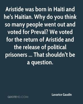 Lavarice Gaudin Aristide was born in Haiti and he 39 s Haitian Why do