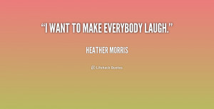 quote-Heather-Morris-i-want-to-make-everybody-laugh-231035_1.png