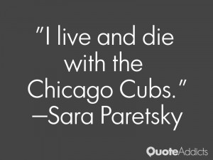 sara paretsky quotes i live and die with the chicago cubs sara ...