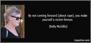 By not coming forward (about rape), you make yourself a victim forever ...