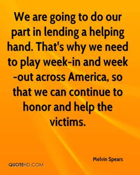 Melvin Spears - We are going to do our part in lending a helping hand ...