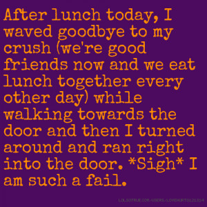 today, I waved goodbye to my crush (we're good friends now and we eat ...