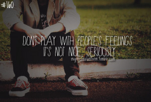 160. Don’t play with people’s feelings. It’s not nice ...
