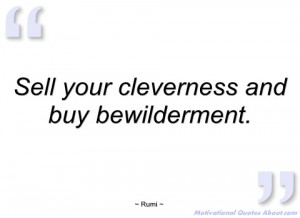 sell your cleverness and buy bewilderment rumi