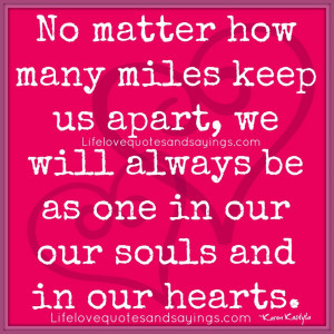 No matter how many miles keep us apart we will always be as one in our ...