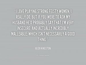 quote-Alex-Kingston-i-love-playing-strong-feisty-women-i-190451.png