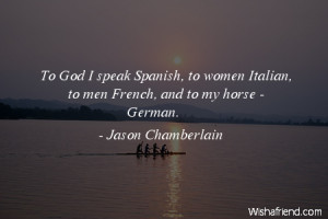 ... Spanish, to women Italian, to men French, and to my horse - German