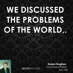 We discussed the problems of the world,.