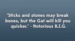 ... bones, but the Gat will kill you quicker.” – Notorious B.I.G