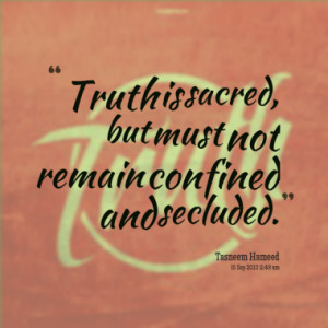truth is sacred but must not remain confined and secluded quotes from ...