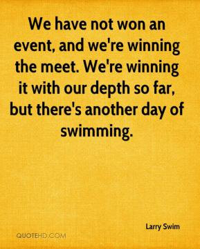 ... our depth so far, but there's another day of swimming. - Larry Swim