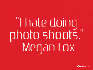 megan fox quotes i hate doing photo shoots megan fox