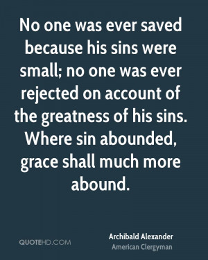 No one was ever saved because his sins were small; no one was ever ...
