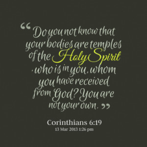 Do you not know that your bodies are temples of the Holy Spirit , who ...