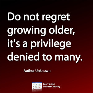 Do not regret growing older, it's a privilege denied to many