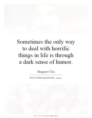 ... things in life is through a dark sense of humor Picture Quote #1