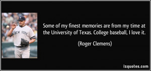 ... the University of Texas. College baseball, I love it. - Roger Clemens