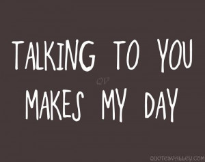 Talking to You Makes My Day.