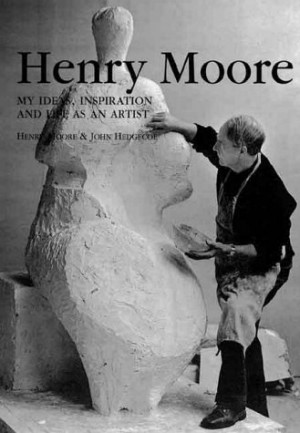 by marking “Henry Moore: My Ideas, Inspiration And Life As An Artist ...