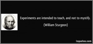 ... are intended to teach, and not to mystify. - William Sturgeon