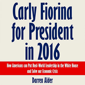 Carly Fiorina for President in 2016: How Americans Can Put Real-World ...