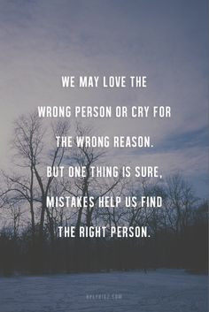 We may love the wrong person or cry for the wrong reason. But one ...