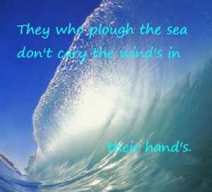 ... Plough The Sea Don’t Cary The Wind’s In Their Hands - Water Quote