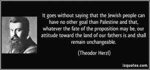 It goes without saying that the Jewish people can have no other goal ...