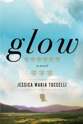 Glow by Jessica Maria Tuccelli: In the autumn of 1941, Amelia J. McGee ...