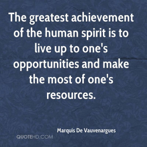 The greatest achievement of the human spirit is to live up to one's ...