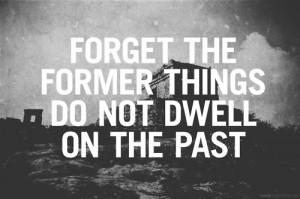 Forget The Former Things Do Not Dwell On The Past
