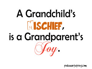 Grandchild’s Mischief, Is A Grandparent’s Joy.