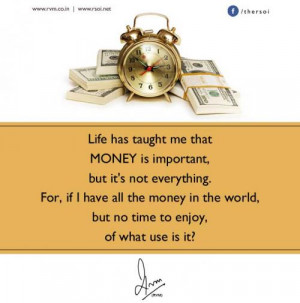 Life has taught me that money is important, but it's not everything ...